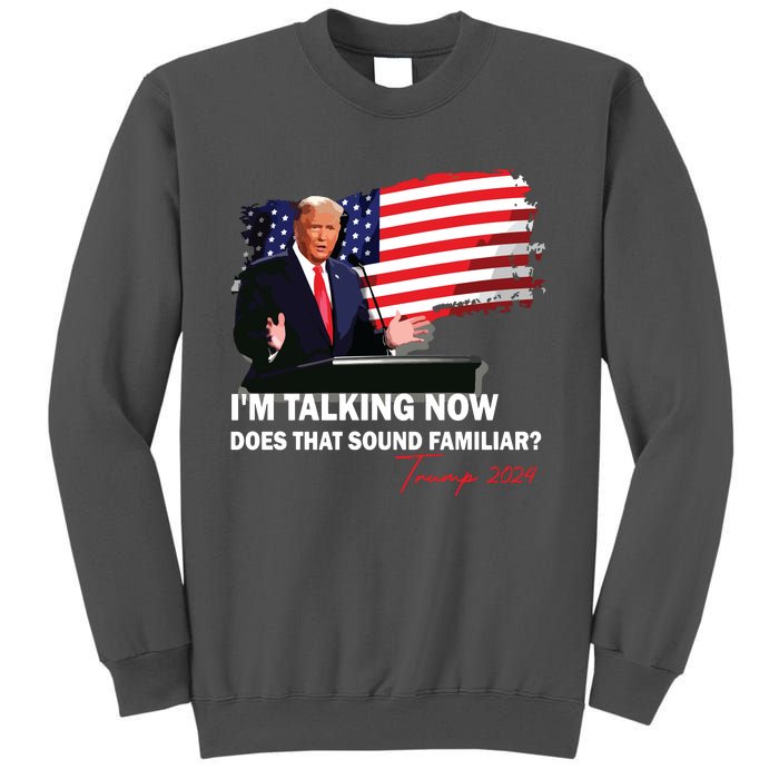 IM Talking Now Does That Sound Familiar Trump 2024 Election Tall Sweatshirt