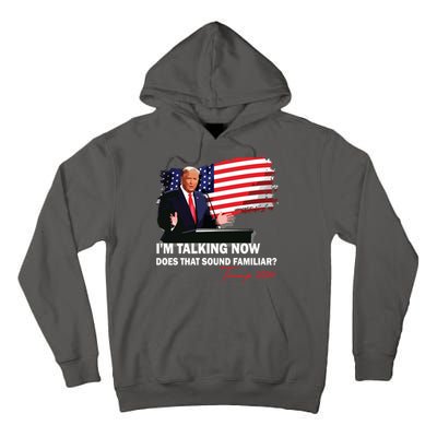 IM Talking Now Does That Sound Familiar Trump 2024 Election Tall Hoodie