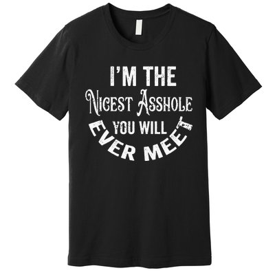 Im The Nicest Asshole You Will Ever Meet Funny Sarcastic Premium T-Shirt