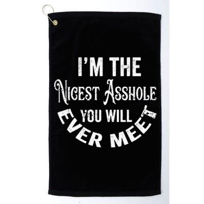 Im The Nicest Asshole You Will Ever Meet Funny Sarcastic Platinum Collection Golf Towel