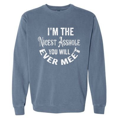 Im The Nicest Asshole You Will Ever Meet Funny Sarcastic Garment-Dyed Sweatshirt