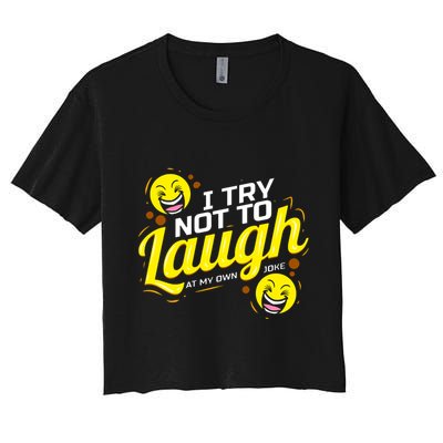 I Try Not To Laugh At My Own Jokes Funny Crop Top