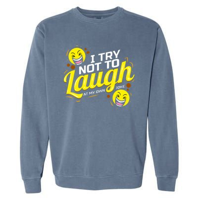 I Try Not To Laugh At My Own Jokes Funny Garment-Dyed Sweatshirt