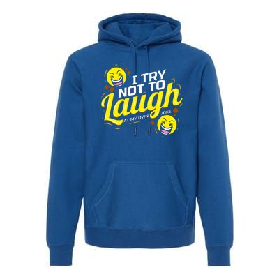 I Try Not To Laugh At My Own Jokes Funny Premium Hoodie