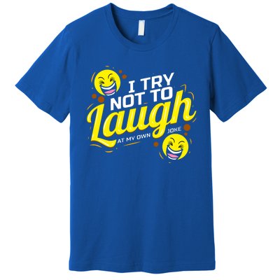 I Try Not To Laugh At My Own Jokes Funny Premium T-Shirt