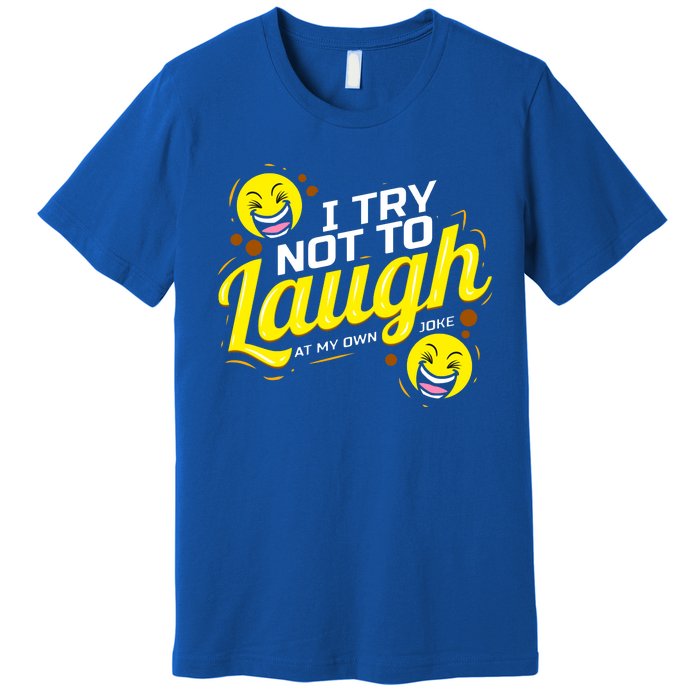 I Try Not To Laugh At My Own Jokes Funny Premium T-Shirt