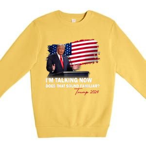 IM Talking Now Does That Sound Familiar Trump 2024 Election Premium Crewneck Sweatshirt