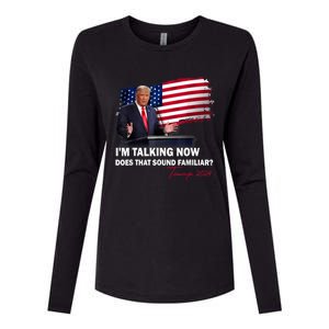 IM Talking Now Does That Sound Familiar Trump 2024 Election Womens Cotton Relaxed Long Sleeve T-Shirt