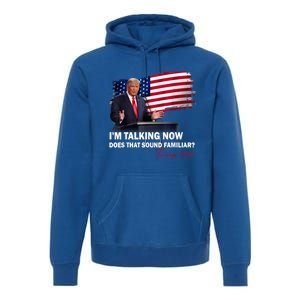 IM Talking Now Does That Sound Familiar Trump 2024 Election Premium Hoodie