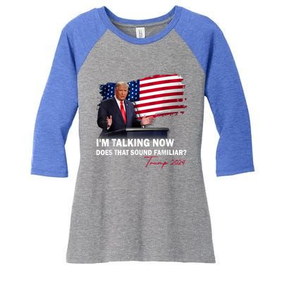 IM Talking Now Does That Sound Familiar Trump 2024 Election Women's Tri-Blend 3/4-Sleeve Raglan Shirt