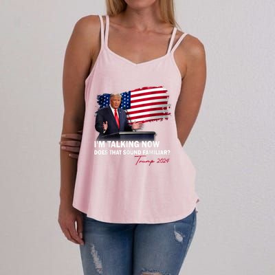 IM Talking Now Does That Sound Familiar Trump 2024 Election Women's Strappy Tank