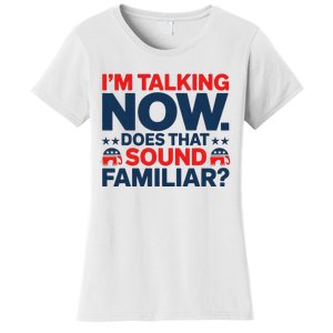 IM Talking Now Does That Sound Familiar Trump Women's T-Shirt