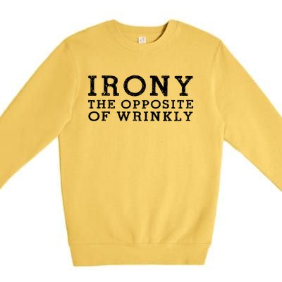 Irony The Opposite Of Wrinkly Funny Designs For Teens Cool Gift Premium Crewneck Sweatshirt