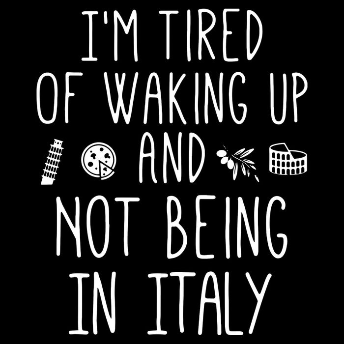 Im Tired Of Waking Up And Not Being In Italy Italian Backpack