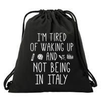 Im Tired Of Waking Up And Not Being In Italy Italian Drawstring Bag