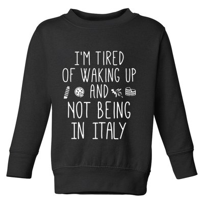 Im Tired Of Waking Up And Not Being In Italy Italian Toddler Sweatshirt