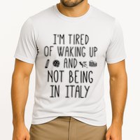 Im Tired Of Waking Up And Not Being In Italy Italian Performance Shirt