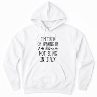 Im Tired Of Waking Up And Not Being In Italy Italian Hoodie