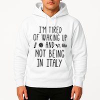 Im Tired Of Waking Up And Not Being In Italy Italian Hoodie