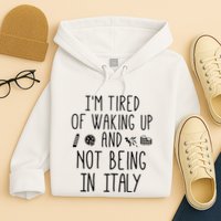 Im Tired Of Waking Up And Not Being In Italy Italian Hoodie