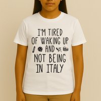 Im Tired Of Waking Up And Not Being In Italy Italian T-Shirt