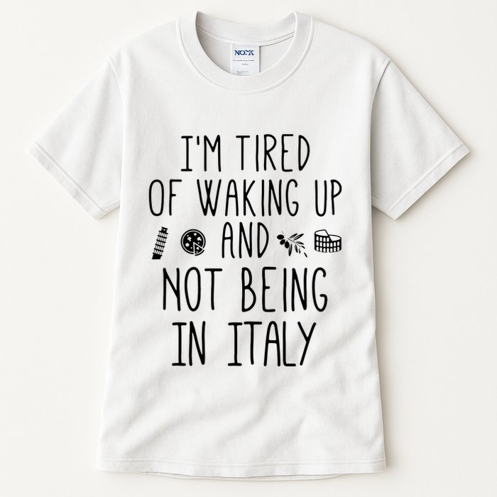 Im Tired Of Waking Up And Not Being In Italy Italian Tall T-Shirt