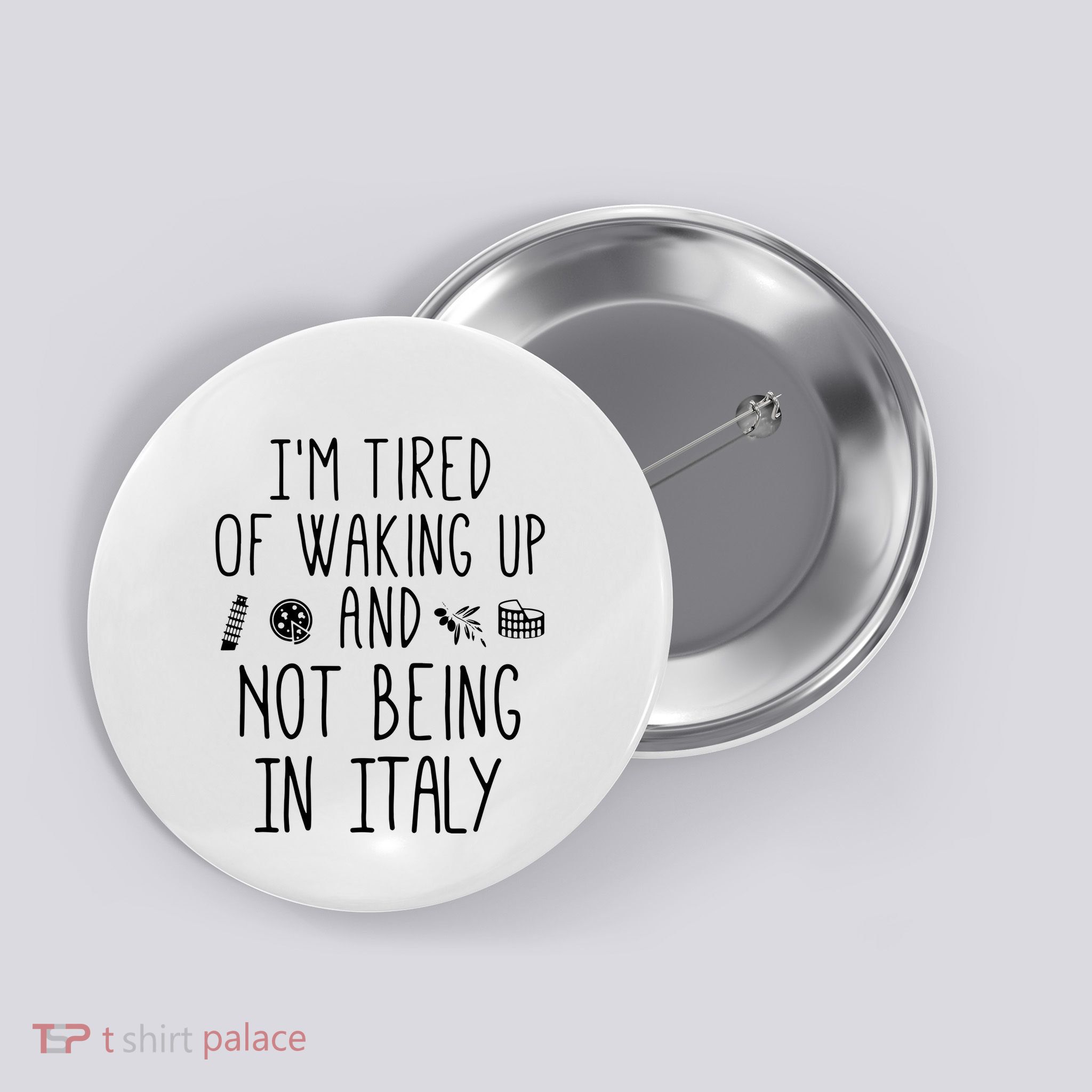 Im Tired Of Waking Up And Not Being In Italy Italian Button