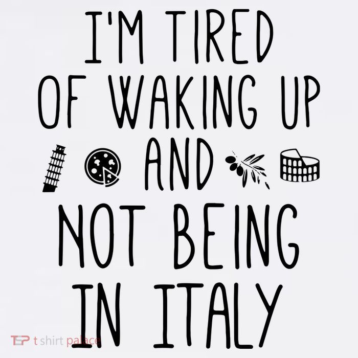 Im Tired Of Waking Up And Not Being In Italy Italian Button