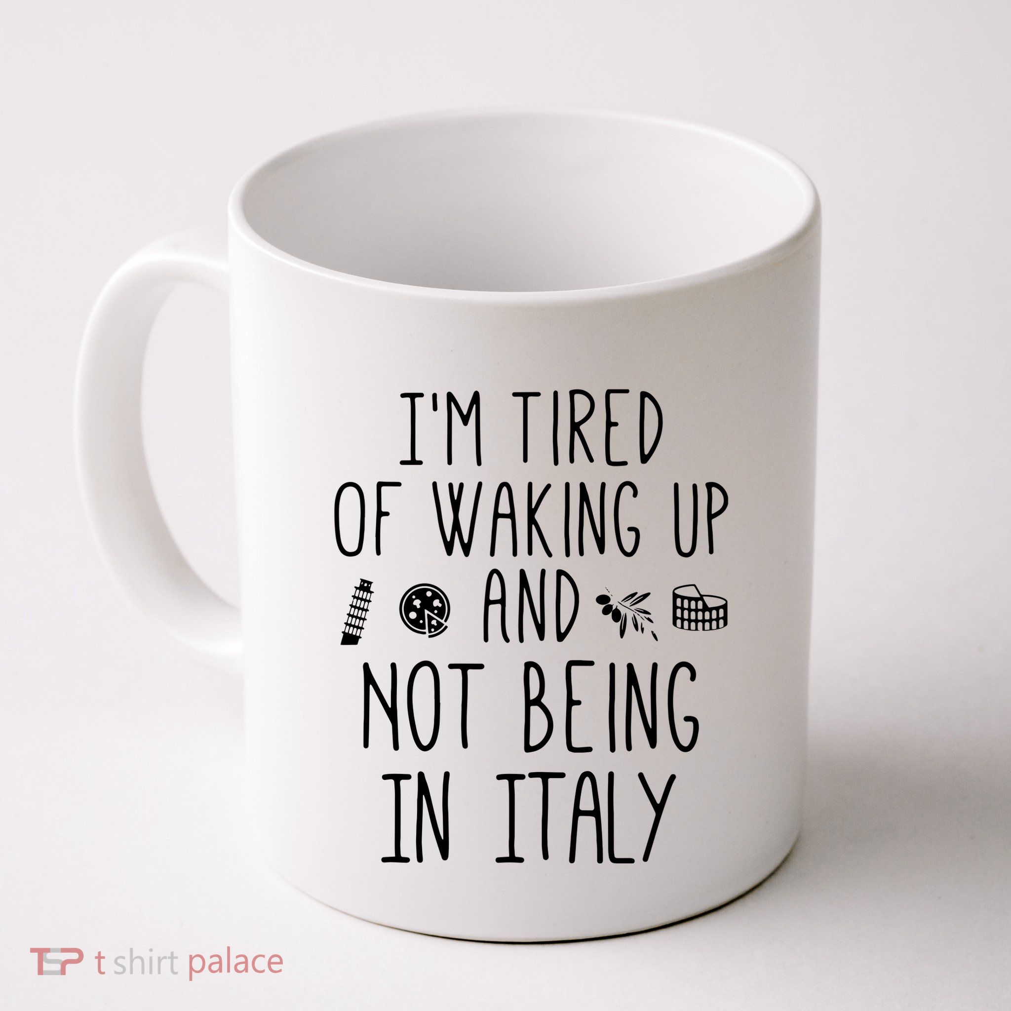 Im Tired Of Waking Up And Not Being In Italy Italian Mug