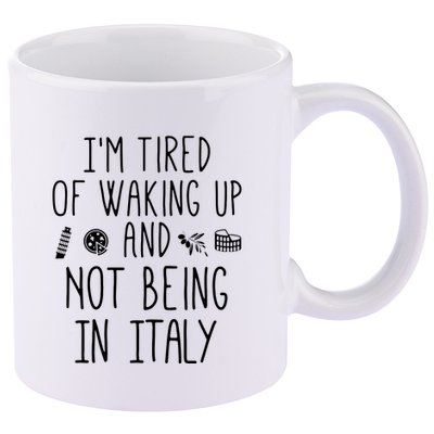Im Tired Of Waking Up And Not Being In Italy Italian 11oz C Handle Ceramic Mug