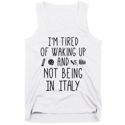 Im Tired Of Waking Up And Not Being In Italy Italian Tank Top