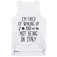 Im Tired Of Waking Up And Not Being In Italy Italian Tank Top