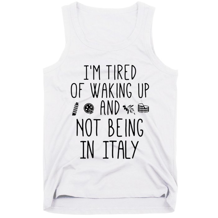 Im Tired Of Waking Up And Not Being In Italy Italian Tank Top