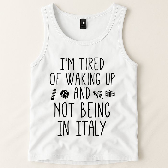 Im Tired Of Waking Up And Not Being In Italy Italian Tank Top