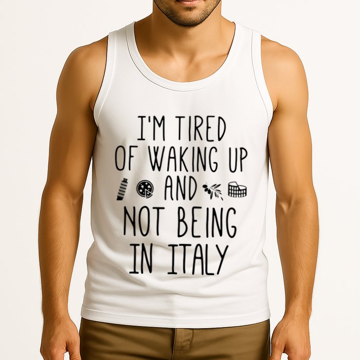 Im Tired Of Waking Up And Not Being In Italy Italian Tank Top