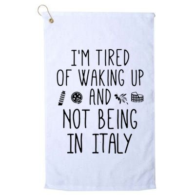 Im Tired Of Waking Up And Not Being In Italy Italian Golf Towel