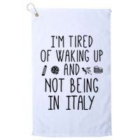 Im Tired Of Waking Up And Not Being In Italy Italian Golf Towel