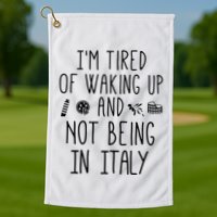 Im Tired Of Waking Up And Not Being In Italy Italian Golf Towel