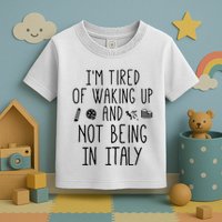 Im Tired Of Waking Up And Not Being In Italy Italian Toddler T-Shirt
