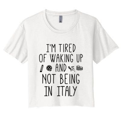 Im Tired Of Waking Up And Not Being In Italy Italian Crop Top
