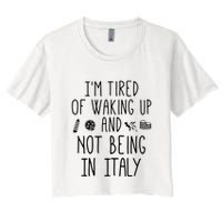 Im Tired Of Waking Up And Not Being In Italy Italian Crop Top