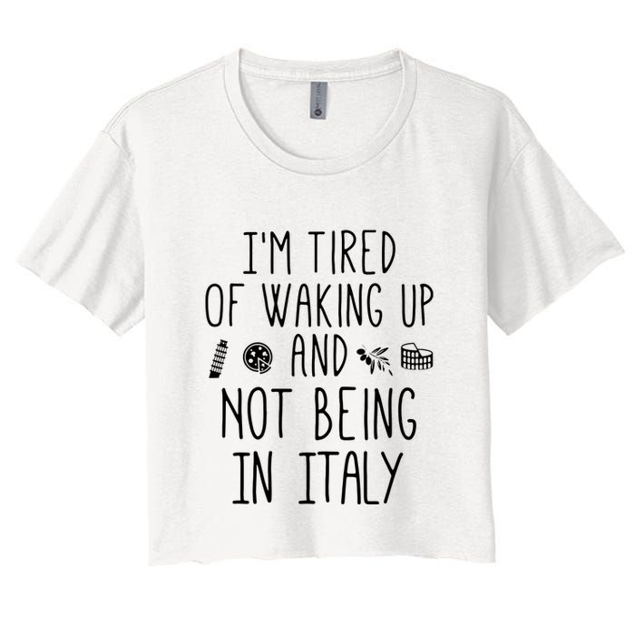 Im Tired Of Waking Up And Not Being In Italy Italian Crop Top