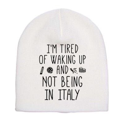 Im Tired Of Waking Up And Not Being In Italy Italian Short Acrylic Beanie