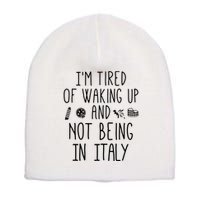 Im Tired Of Waking Up And Not Being In Italy Italian Short Acrylic Beanie