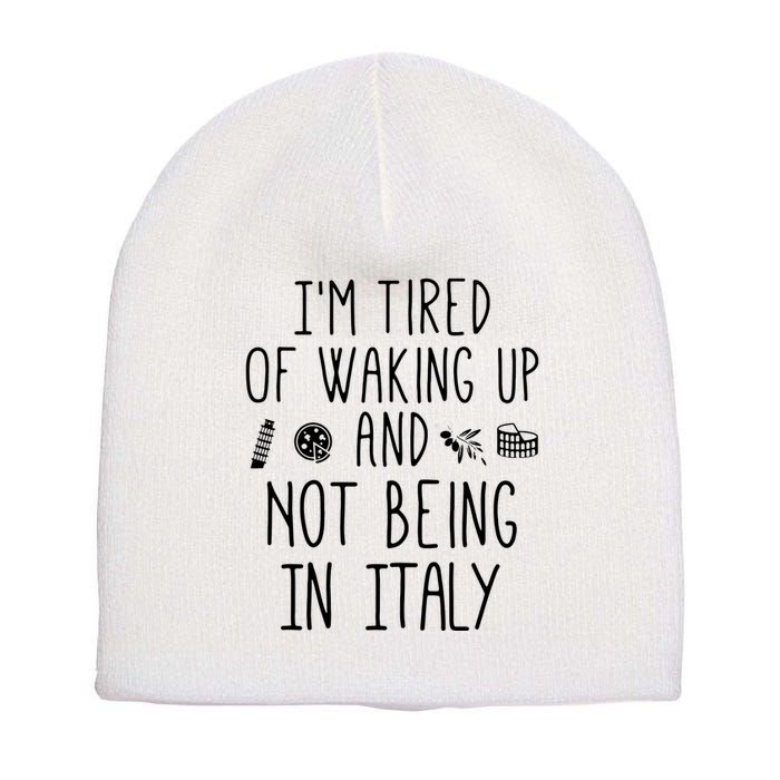 Im Tired Of Waking Up And Not Being In Italy Italian Short Acrylic Beanie