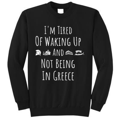 I’m Tired of Waking Up and Not Being In Greece Funny Greek Sweatshirt