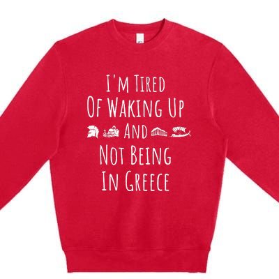 I’m Tired of Waking Up and Not Being In Greece Funny Greek Premium Crewneck Sweatshirt