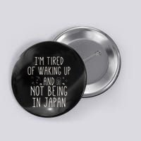 I’M Tired Of Waking Up And Not Being In Japan Japanese Button