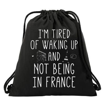 Im Tired Of Waking Up And Not Being In France Cute French Drawstring Bag