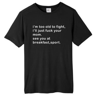 IM Too Old To Fight ILl Just Fuck Your Mom See You At Break Tall Fusion ChromaSoft Performance T-Shirt